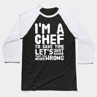 I'm a chef to save time let's just assume that i'm never wrong Baseball T-Shirt